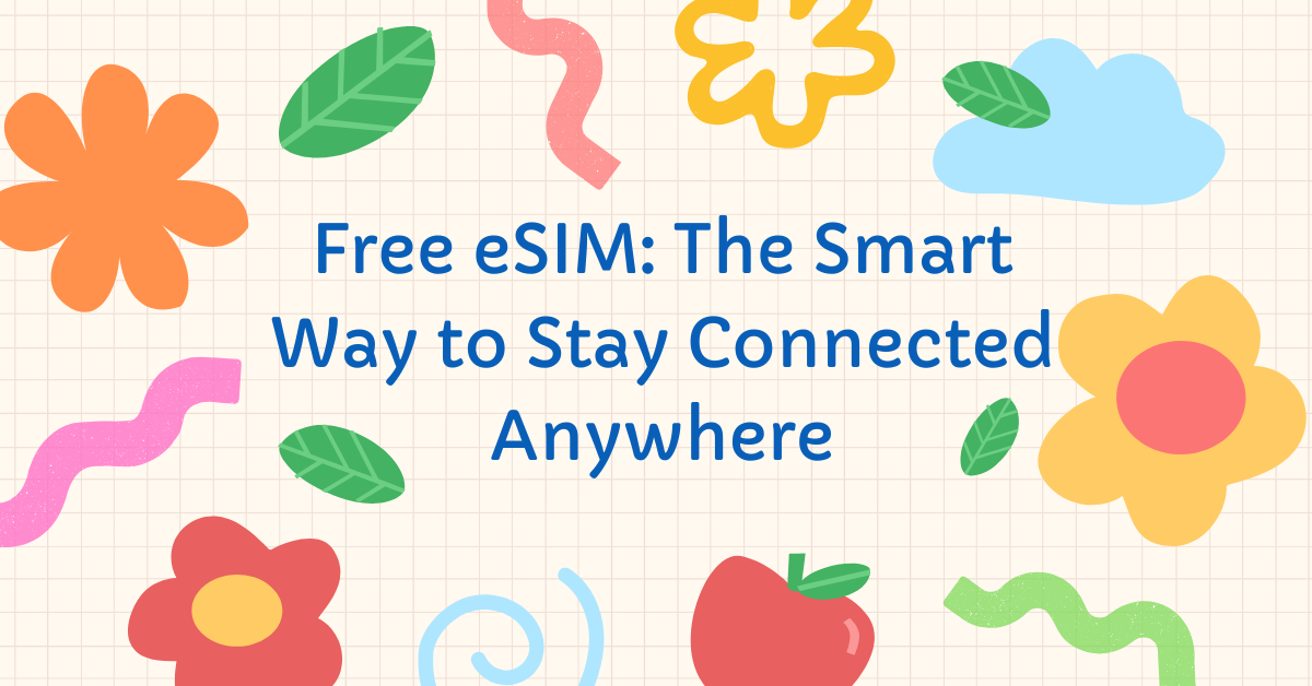 Free eSIM: The Smart Way to Stay Connected Anywhere